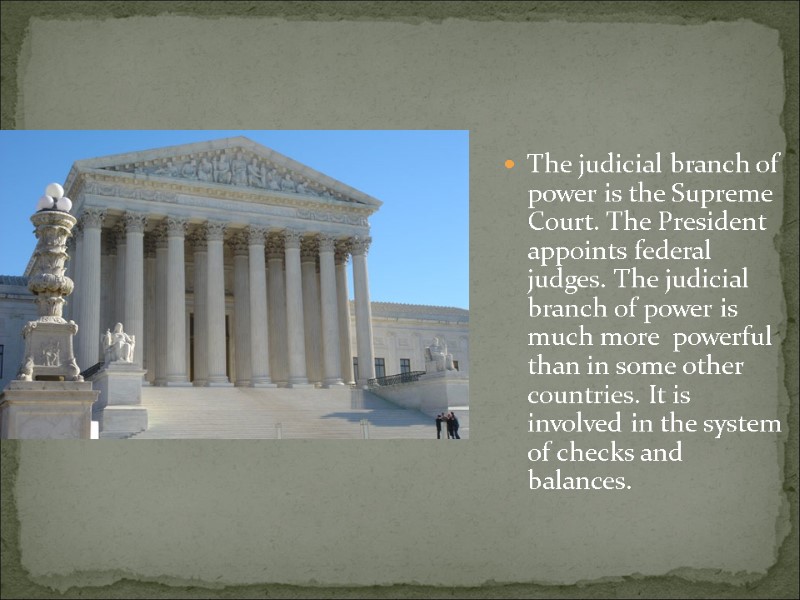 The judicial branch of power is the Supreme Court. The President appoints federal judges.